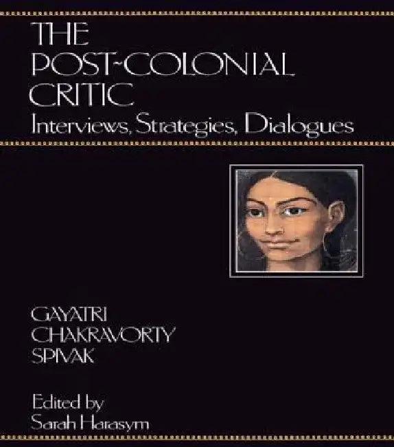 The Post-Colonial Critic (English, Gayatri Chakravorty Spivak | Sarah Harasym)