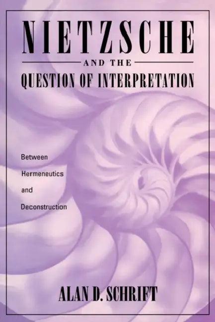 Nietzsche and the Question of Interpretation (English, Alan Schrift)