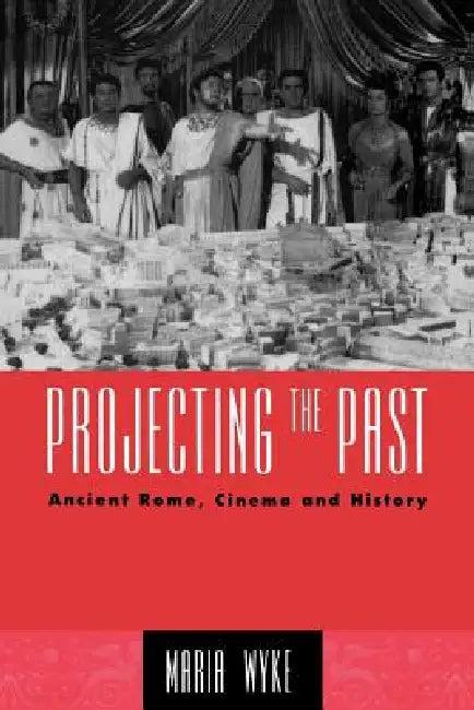Projecting the Past (English, Maria Wyke)