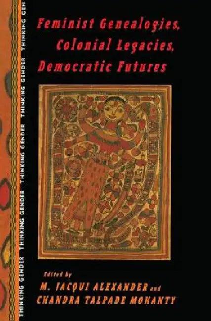 Feminist Genealogies, Colonial Legacies, Democratic Futures (English, M. Jacqui Alexander | Chandra Talpade Mohanty)