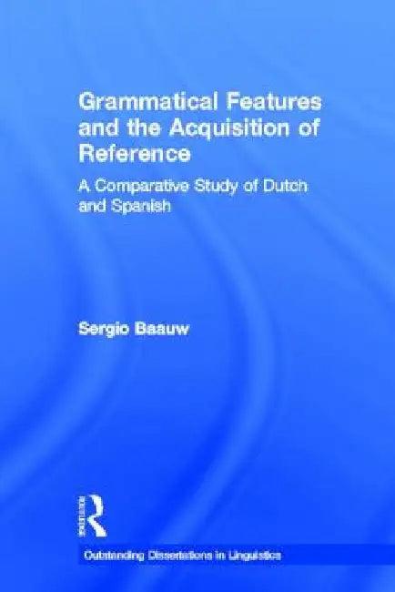 Grammatical Features and the Acquisition of Reference (English, Sergio Baauw)