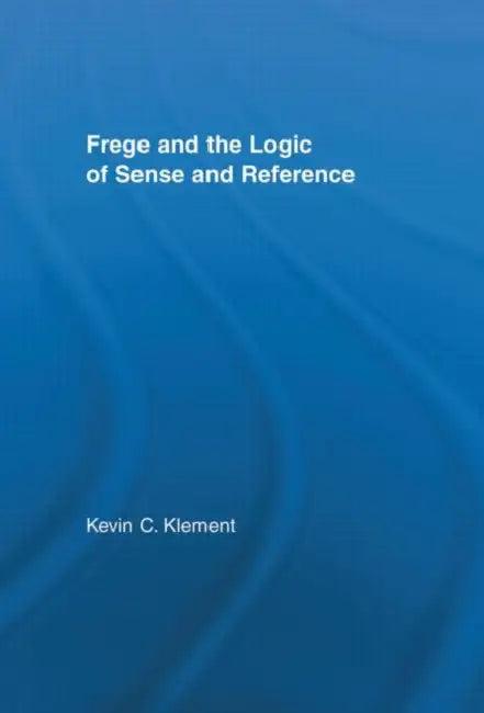 Frege and the Logic of Sense and Reference (English, Kevin C. Klement)
