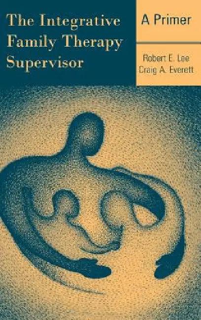 The Integrative Family Therapy Supervisor (English, Robert E. Lee | Craig A. Everett)