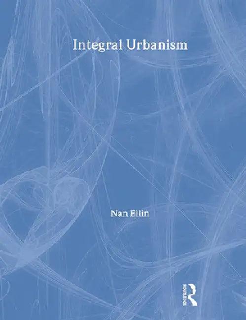 Integral Urbanism (English, Nan Ellin)