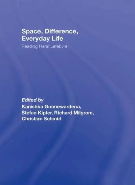 Space, Difference, Everyday Life (English, Kanishka Goonewardena | Stefan Kipfer | Richard Milgrom)