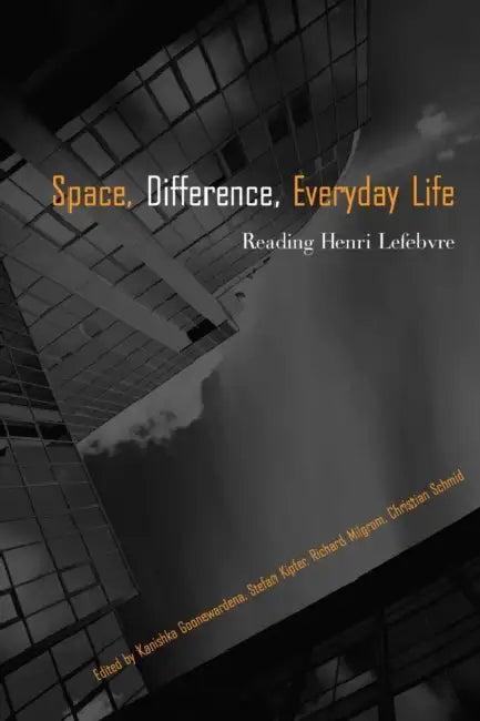 Space, Difference, Everyday Life (English, Kanishka Goonewardena | Stefan Kipfer | Richard Milgrom)