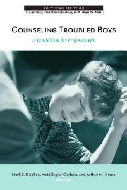 Counseling Troubled Boys (English, Mark S. Kiselica | Matt Englar-Carlson | Arthur M. Horne)