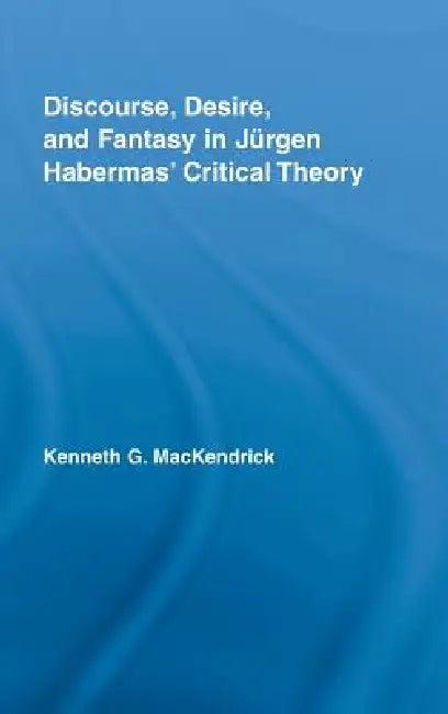 Discourse, Desire, and Fantasy in Jurgen Habermas' Critical Theory (English, Kenneth Mackendrick)