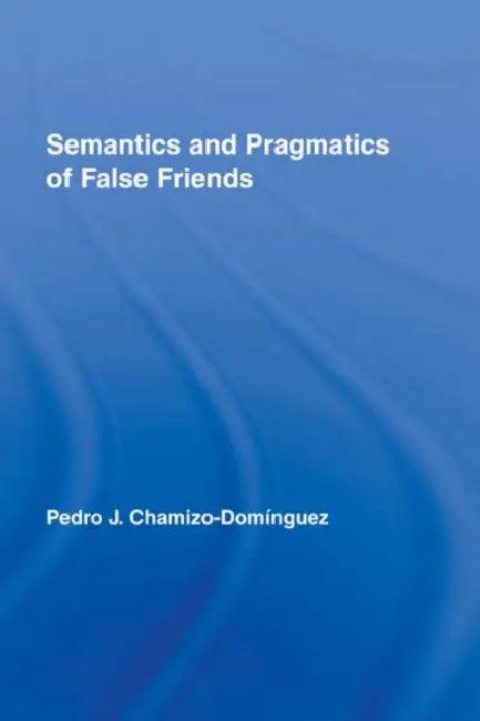 Semantics and Pragmatics of False Friends (English, Pedro J. Chamizo-Domínguez)