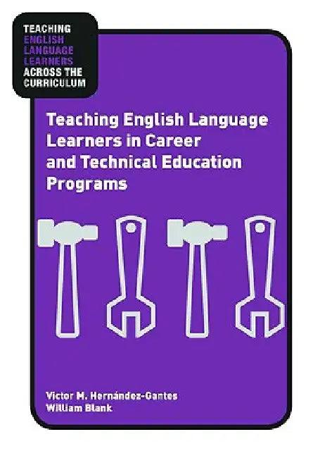 Teaching English Language Learners in Career and Technical Education Programs (English, Victor M. Hernández-Gantes | William Blank)
