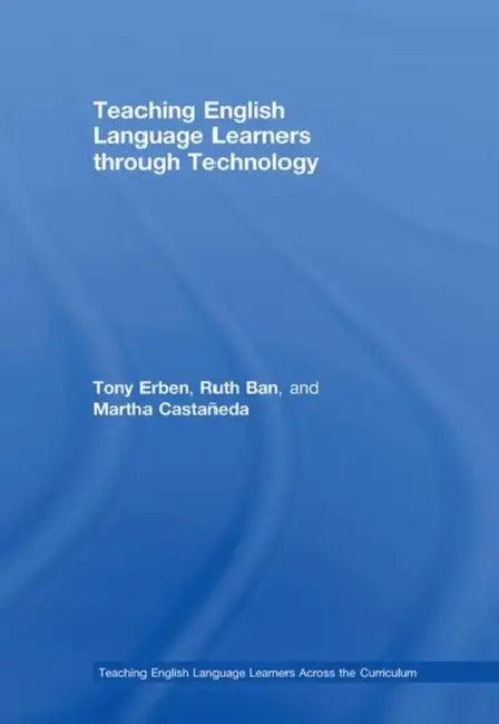 Teaching English Language Learners Through Technology (English, Tony Erben | Ruth Ban | Martha Castañeda)