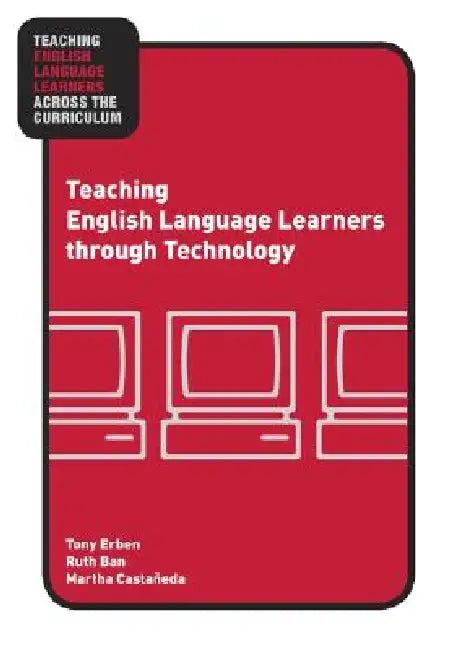 Teaching English Language Learners through Technology (English, Tony Erben | Ruth Ban | Martha Castañeda)