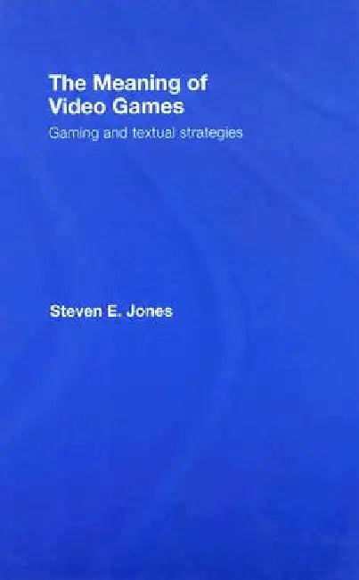 The Meaning of Video Games (English, Steven E. Jones)