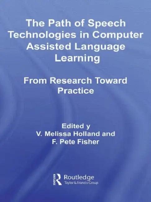 The Path of Speech Technologies in Computer Assisted Language Learning (English, Melissa Holland | F. Pete Fisher)
