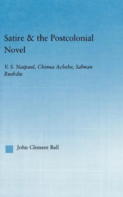 Satire and the Postcolonial Novel (English, John Clement Ball)