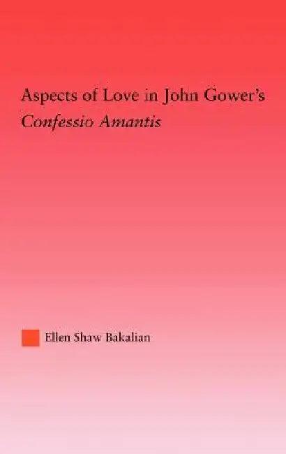 Aspects of Love in John Gower's Confessio Amantis (English, Ellen S. Bakalian)