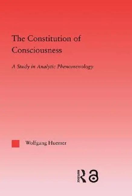 The Constitution of Consciousness (English, Wolfgang Huemer)