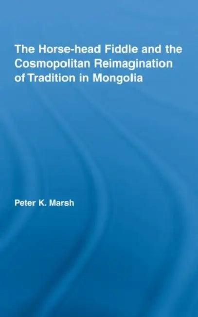 The Horse-Head Fiddle and the Cosmopolitan Reimagination of Tradition in Mongolia (English, Peter K. Marsh)