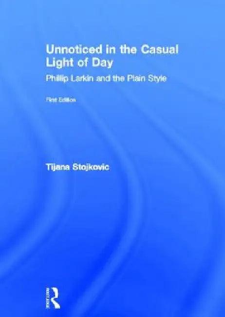 Unnoticed In The Casual Light Of Day (English, Tijana Stojkovic)