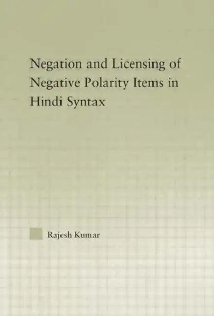 The Syntax of Negation and the Licensing of Negative Polarity Items in Hindi (English, Rajesh Kumar)