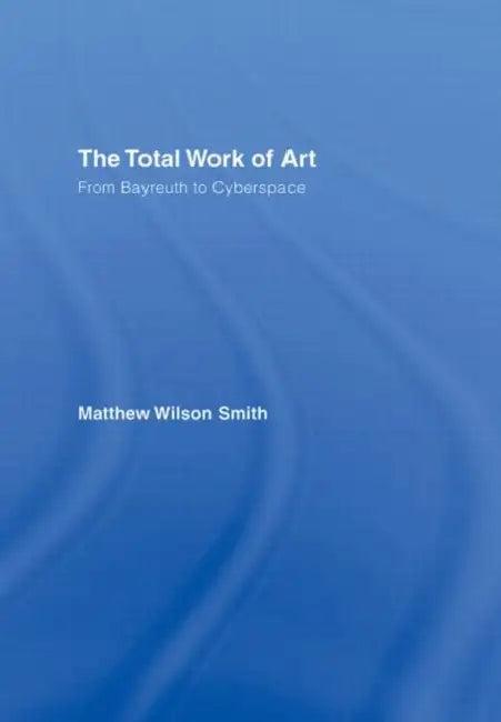 The Total Work of Art (English, Matthew Wilson Smith)