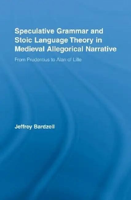 Speculative Grammar and Stoic Language Theory in Medieval Allegorical Narrative (English, Jeffrey Bardzell)