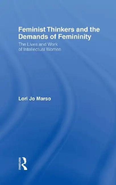Feminist Thinkers and the Demands of Femininity (English, Lori Jo Marso)