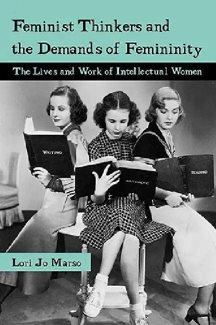 Feminist Thinkers and the Demands of Femininity (English, Lori Jo Marso)