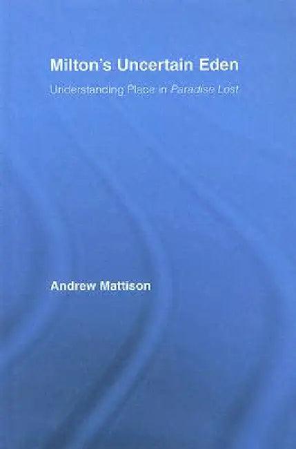 Milton's Uncertain Eden (English, Andrew Mattison)