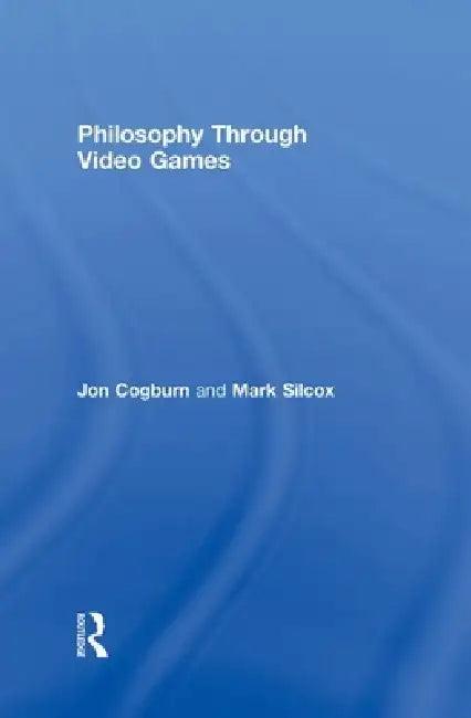 Philosophy Through Video Games (English, Jon Cogburn | Mark Silcox)