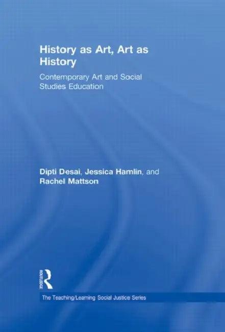 History as Art, Art as History (English, Dipti Desai | Jessica Hamlin | Rachel Mattson)