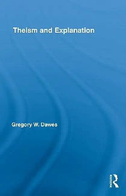Theism and Explanation (English, Gregory W. Dawes)