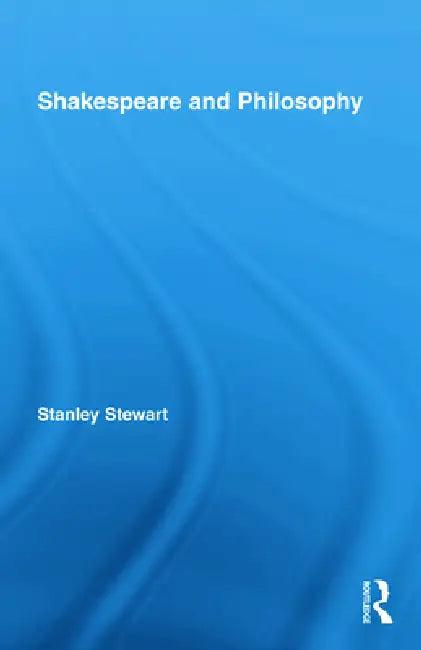 Shakespeare and Philosophy (English, Stanley Stewart)