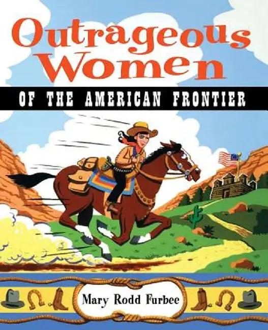 Outrageous Women of the American Frontier (English, Mary Rodd Furbee)