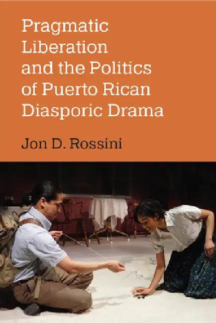 Pragmatic Liberation and the Politics of Puerto Rican Diasporic Drama (English, Jon D. Rossini)