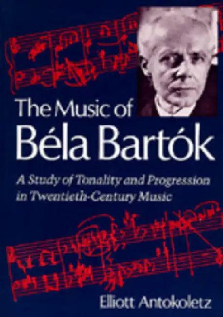 The Music of Bela Bartok (English, Elliott Antokoletz)