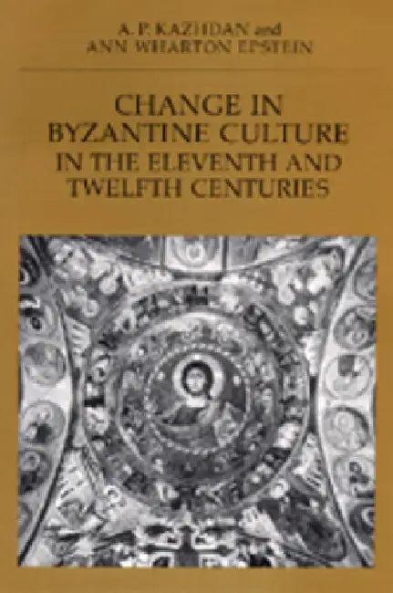 Change in Byzantine Culture in the Eleventh and Twelfth Centuries (English, A. P. Kazhdan | Ann Wharton Epstein)
