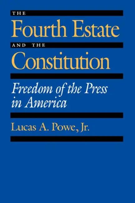 The Fourth Estate and the Constitution (English, Lucas A. Powe)