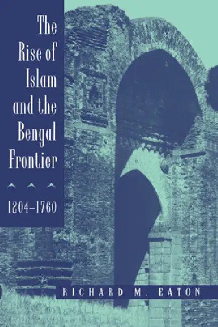 The Rise of Islam and the Bengal Frontier, 1204-1760 (English, Richard M. Eaton)