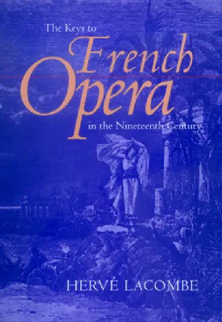The Keys to French Opera in the Nineteenth Century (English, Hervé Lacombe | Edward Schneider)
