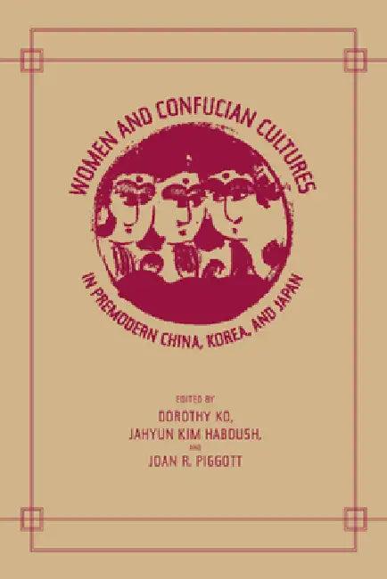 Women and Confucian Cultures in Premodern China, Korea, and Japan (English, Dorothy Ko | Jahyun Kim Haboush | Joan Piggott)