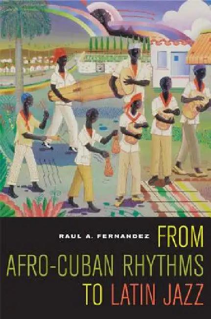 From Afro-Cuban Rhythms to Latin Jazz (English, Raul A. Fernandez)