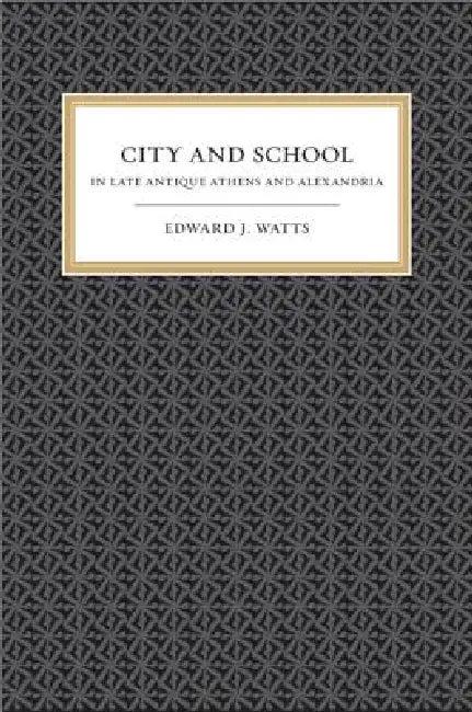 City and School in Late Antique Athens and Alexandria (English, Edward J. Watts)