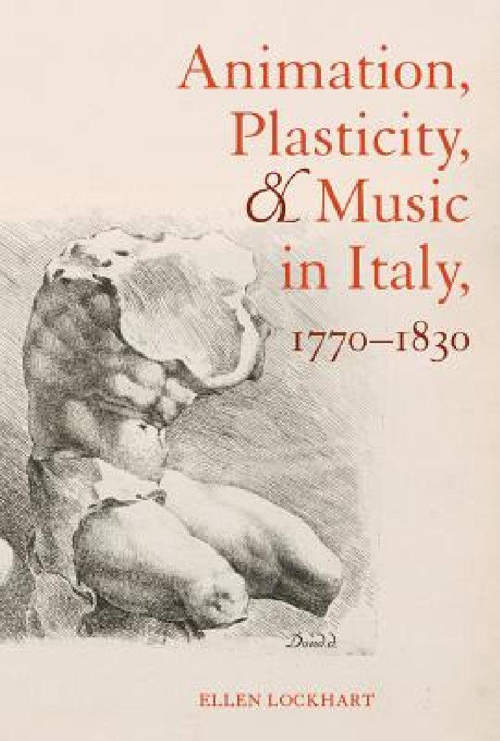 Animation, Plasticity, and Music in Italy, 1770-1830 (English, Ellen Lockhart)