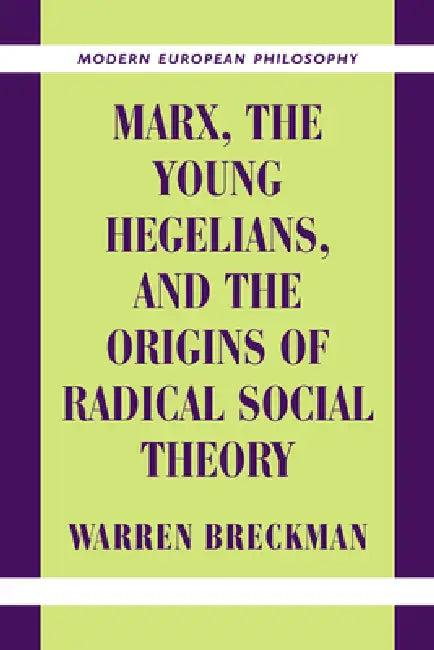Marx, the Young Hegelians, and the Origins of Radical Social Theory (English, Warren Breckman | Breckman Warren | Robert B. Pippin)