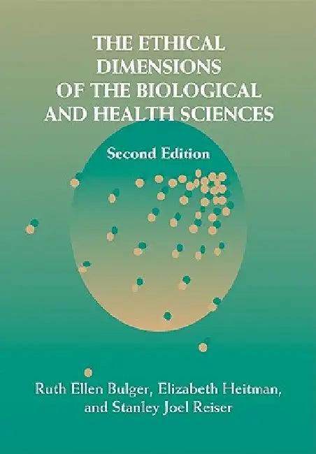 The Ethical Dimensions of the Biological and Health Sciences (English, Ruth Ellen Bulger | Elizabeth Heitman | Stanley Joel Reiser)