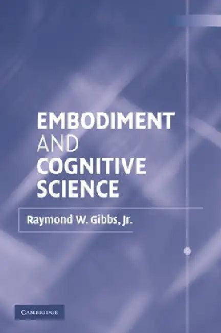 Embodiment and Cognitive Science (English, Jr. Gibbs Raymond W.)