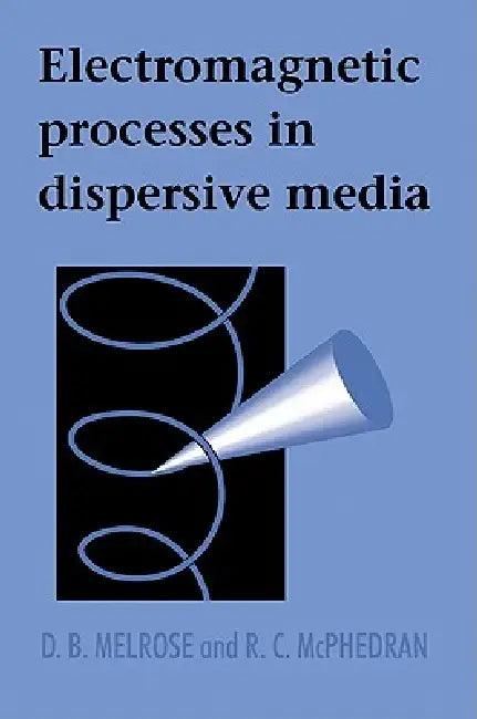 Electromagnetic Processes in Dispersive Media (English, D. B. Melrose | R. C. McPhedran | Melrose D. B.)