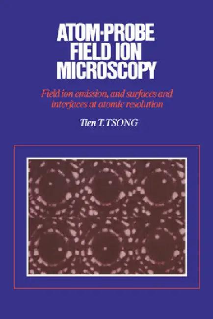 Atom-Probe Field Ion Microscopy (English, Tien T. Tsong)