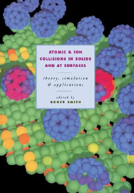 Atomic and Ion Collisions in Solids and at Surfaces (English, Roger Smith)